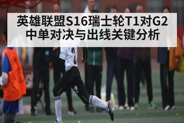英雄联盟S16瑞士轮T1对G2中单对决与出线关键分析 | Queen Bounty